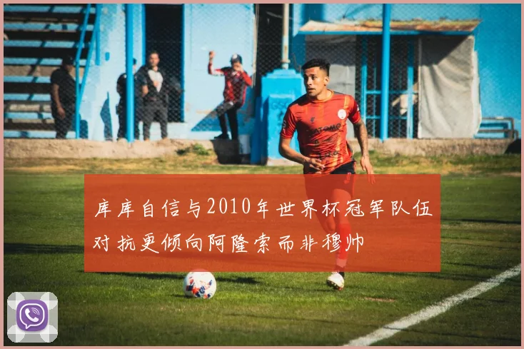 库库自信与2010年世界杯冠军队伍对抗更倾向阿隆索而非穆帅